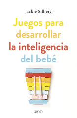 Juegos para desarrollar la inteligencia del bebé: Actividades sencillas para estimular su desarrollo desde los primeros días de vida. Jackie Silberg (Zenith) 9788408270799