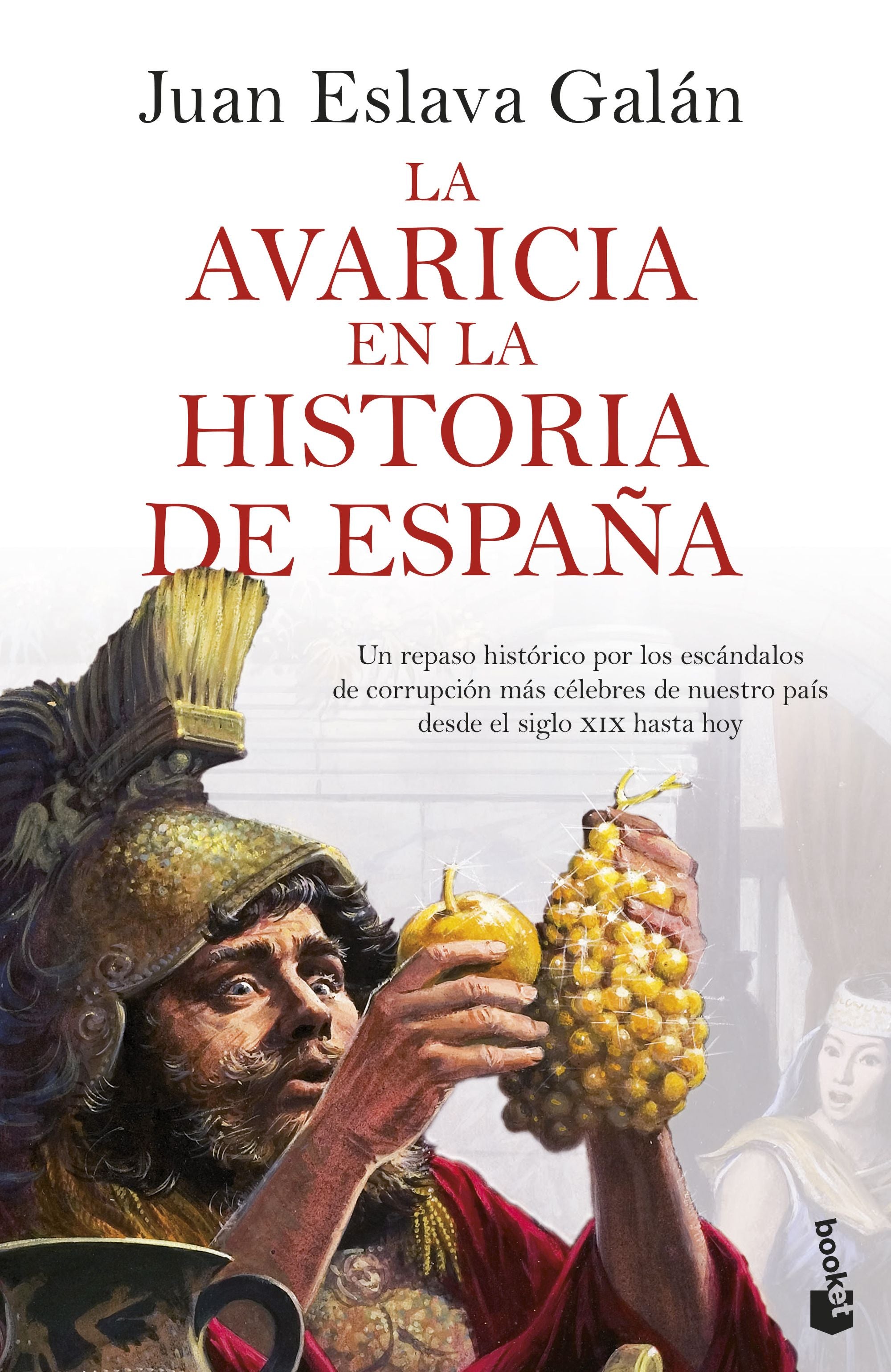 La avaricia en la historia de España: Un repaso histórico por los escándalos de corrupción más célebres de nuestro país desde el siglo XIX hasta hoy. Juan Eslava Galán (Booket) 9788408287483
