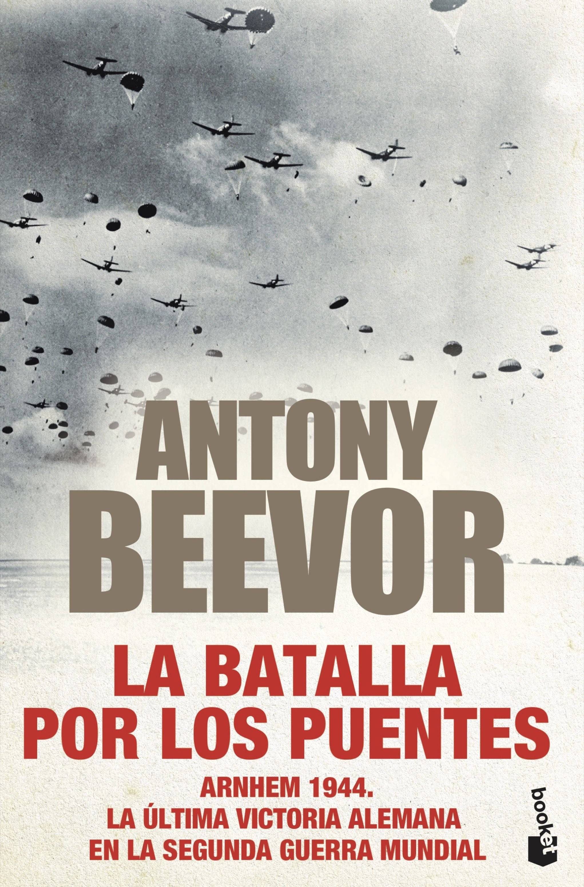 La batalla por los puentes: Arnhem 1944. La última victoria alemana en la segunda guerra mundial. Antony Beevor (Booket) 9788408247449