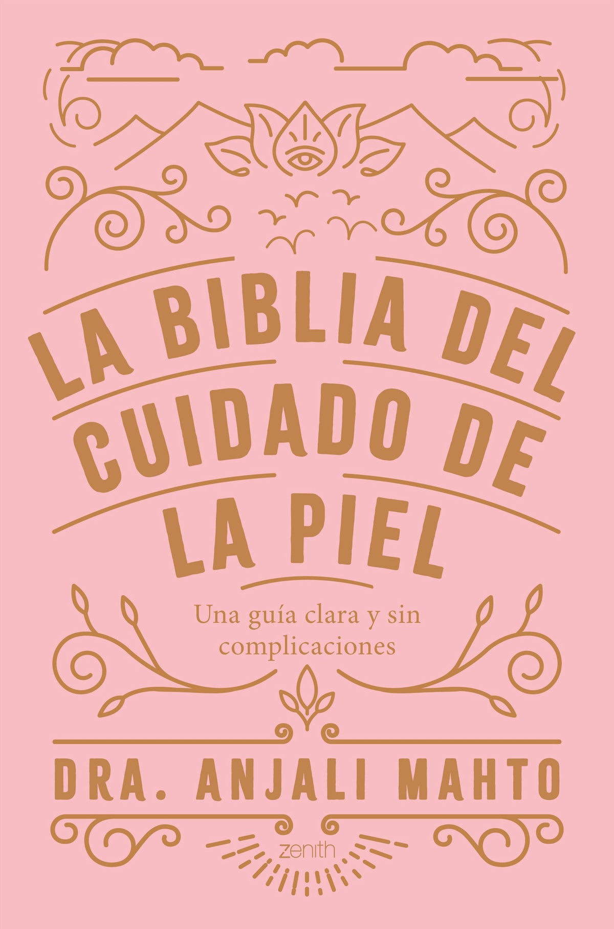 La biblia del cuidado de la piel: Una guía clara y sin complicaciones. Dra. Anjali Mahto (Zenith) 9788408216049