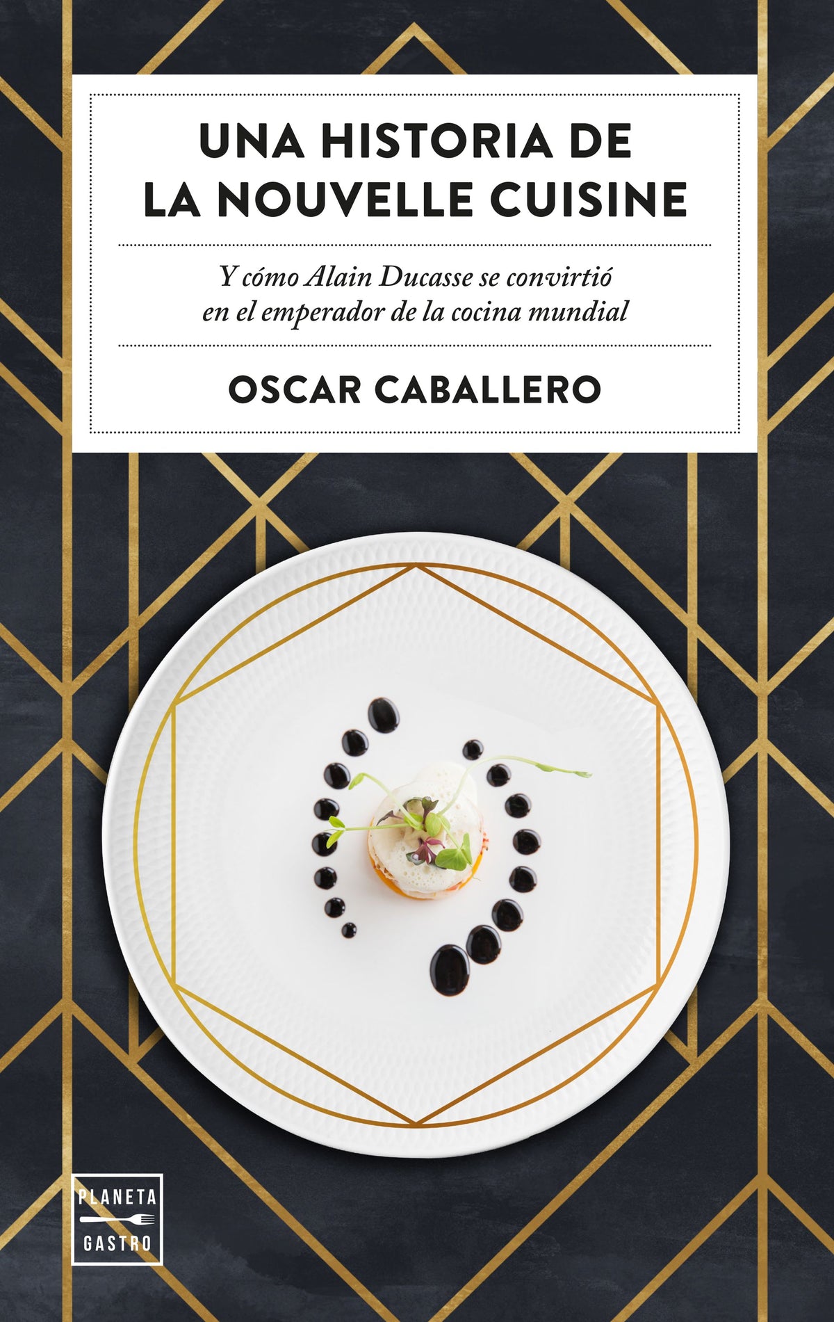 Una historia de la Nouvelle Cuisine: Y cómo Alain Ducasse se convirtió en emperador de la cocina mundial. Oscar Caballero (Planeta Gastro) 9788408231059 Imagen principal del producto