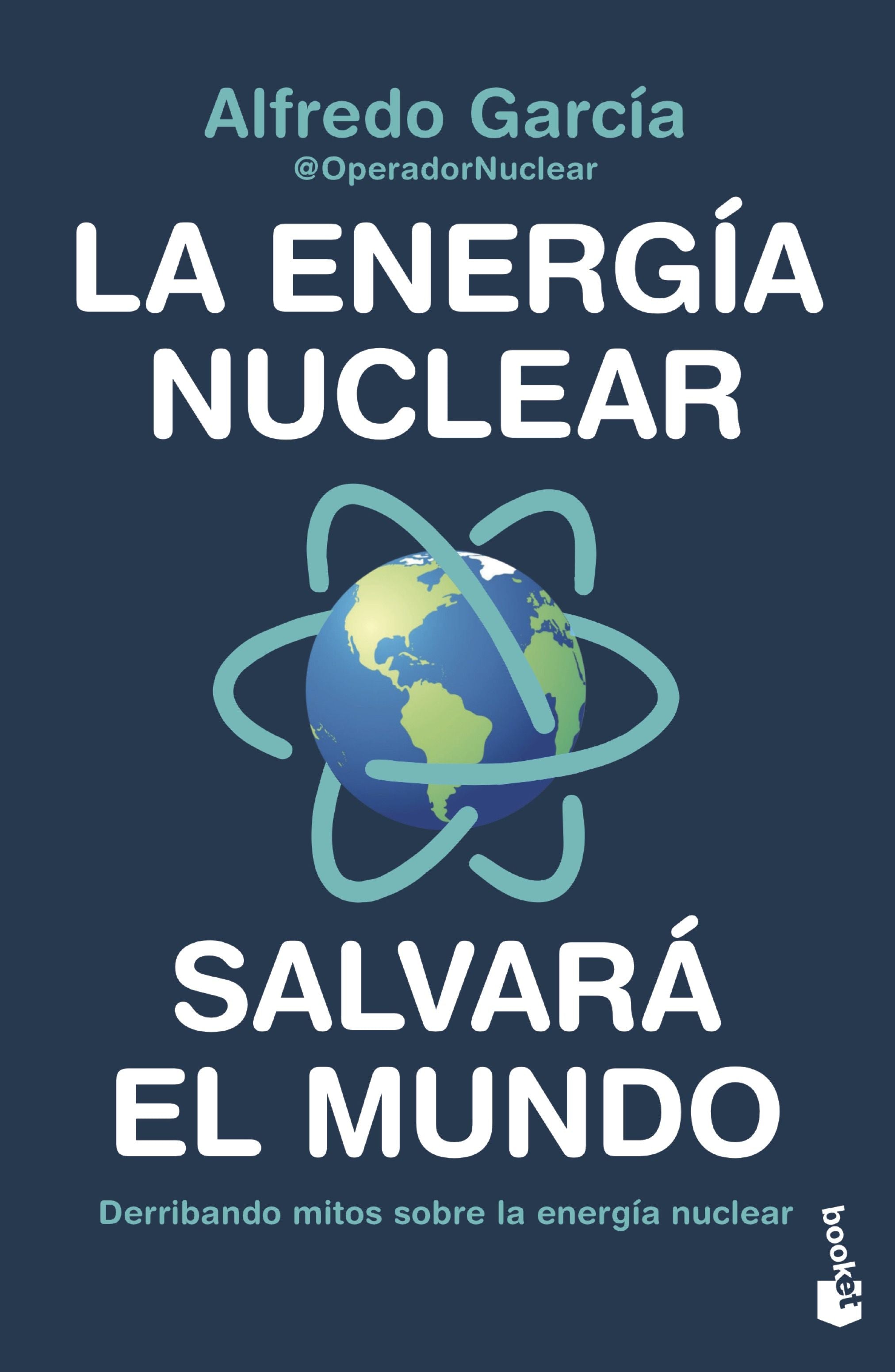 La energía nuclear salvará el mundo: Derribando mitos sobre la energía nuclear. Alfredo García, @OperadorNuclear (Booket) 9788408247456