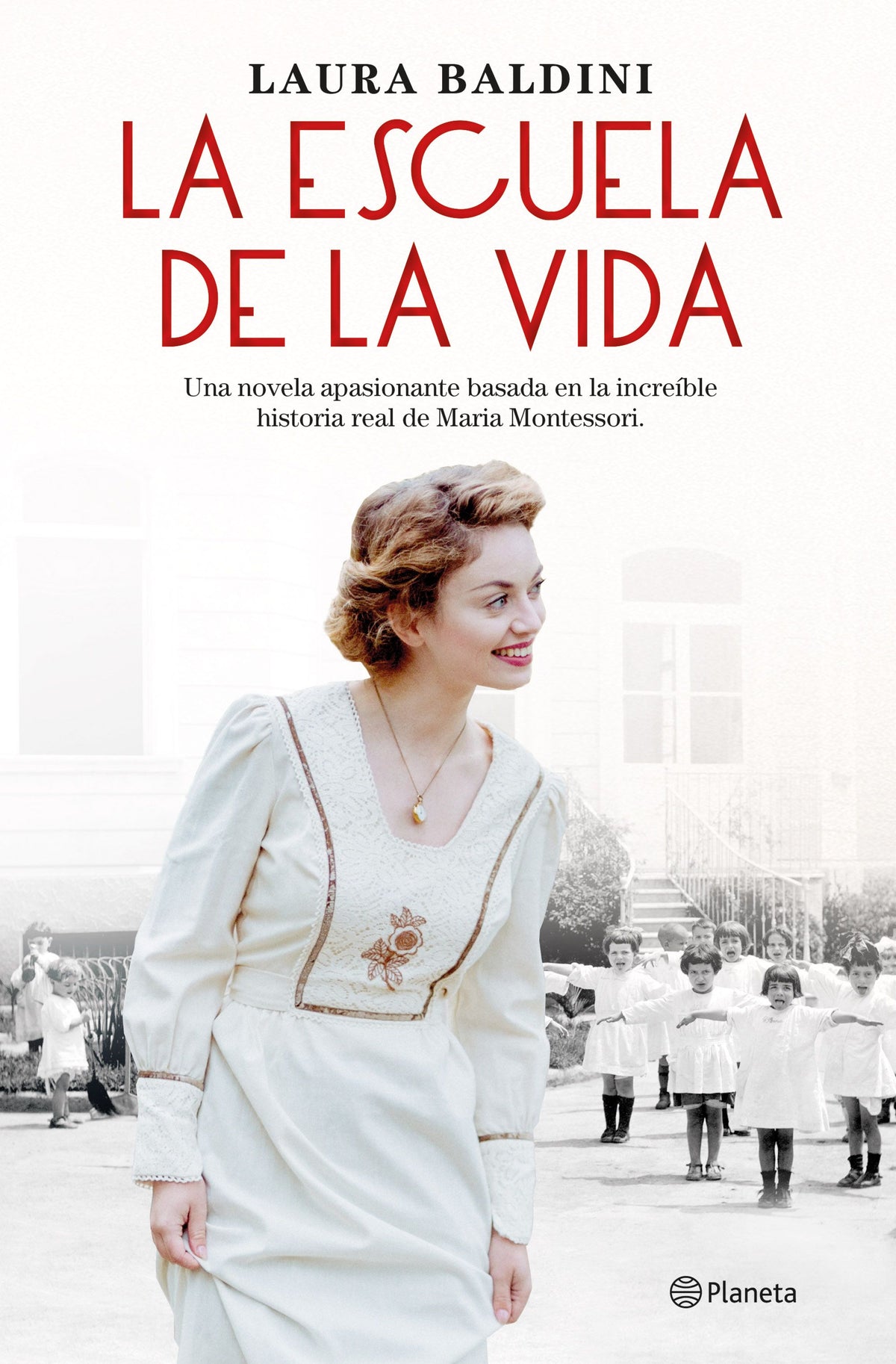 La escuela de la vida: Una novela apasionante basada en la increíble historia real de Maria Montessori. Laura Baldini (Editorial Planeta) 9788408243939