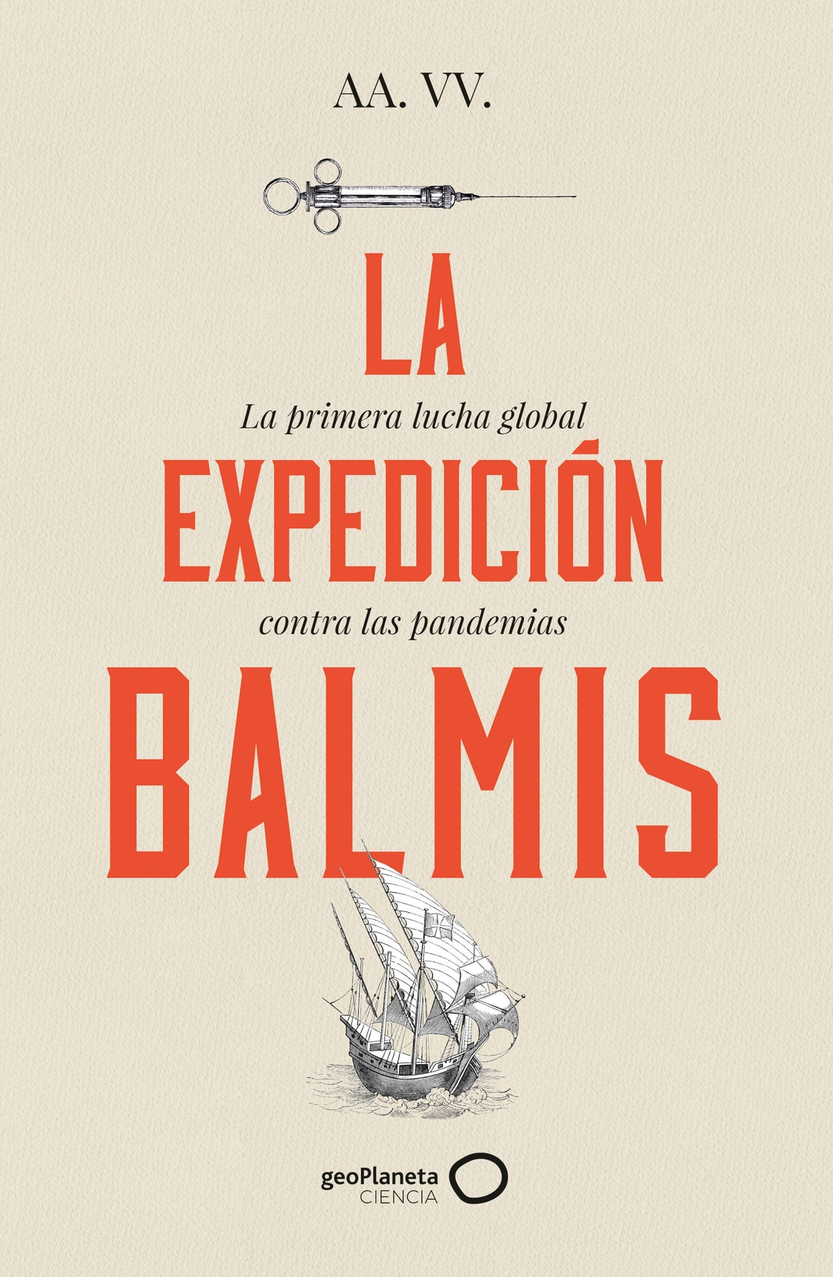La expedición Balmis: La primera lucha global contra las pandemias. AA. VV. (GeoPlaneta) 9788408257806