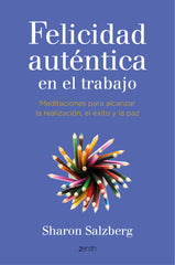 Felicidad auténtica en el trabajo: Meditaciones para alcanzar la realización, el éxito y la paz