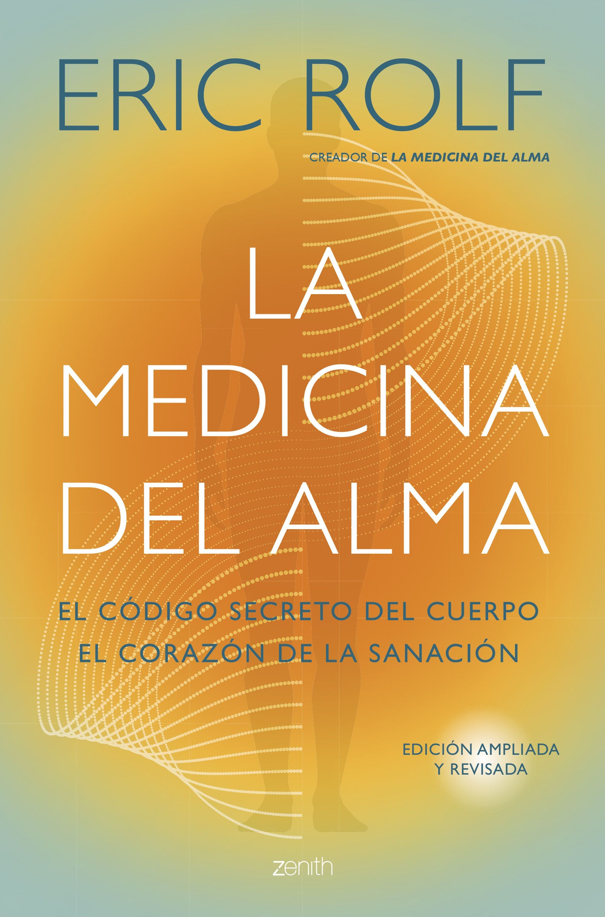 La medicina del alma: El código secreto del cuerpo. El corazón de la sanación.. Eric Rolf (Zenith) 9788408291053