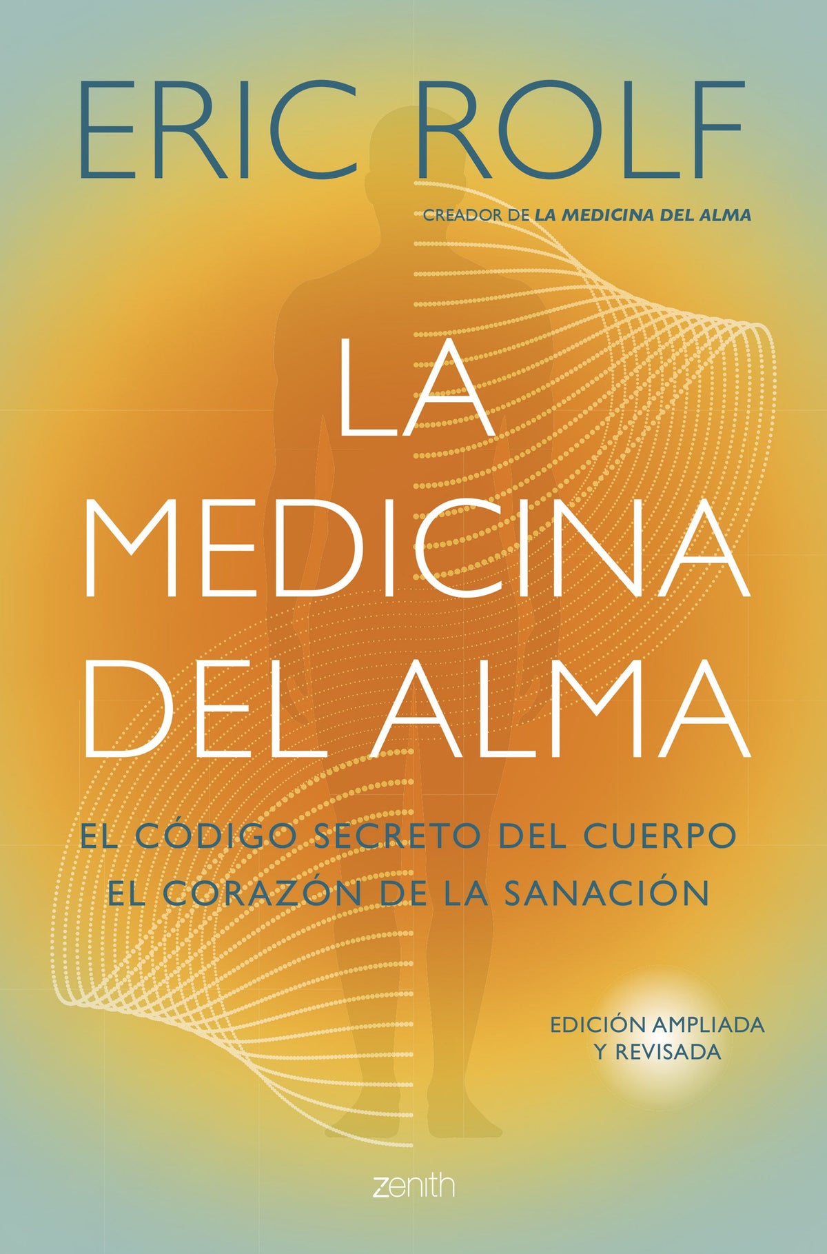 La medicina del alma: El código secreto del cuerpo. El corazón de la sanación.. Eric Rolf (Zenith) 9788408291053