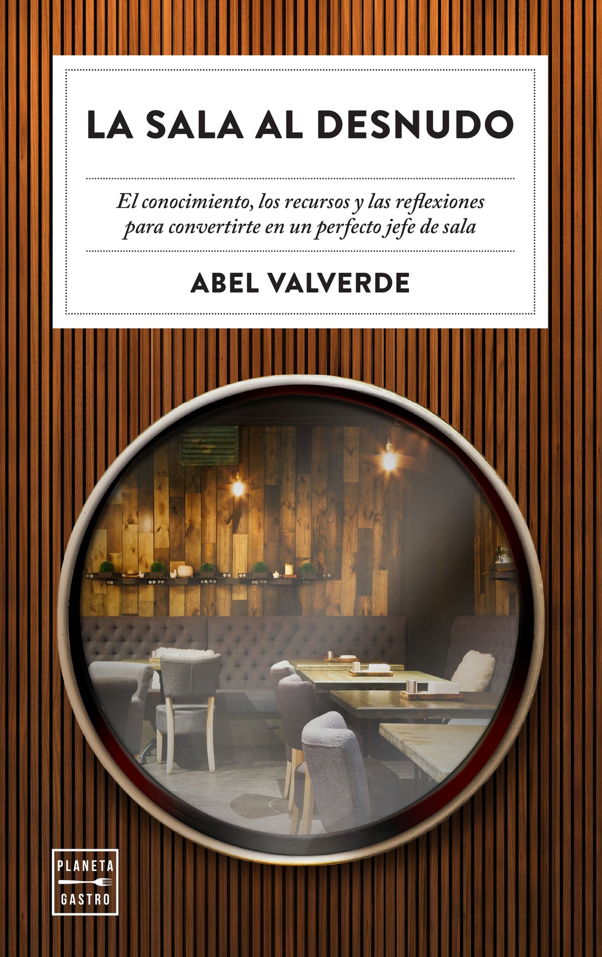 La sala al desnudo: El conocimiento, los recursos y las reflexiones para convertirte en un perfecto jefe de sala. Abel Valverde (Planeta Gastro) 9788408246343 Imagen principal del producto