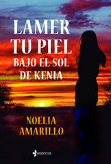 Lamer tu piel bajo el sol de Kenia. Noelia Amarillo (Esencia) 9788408246930