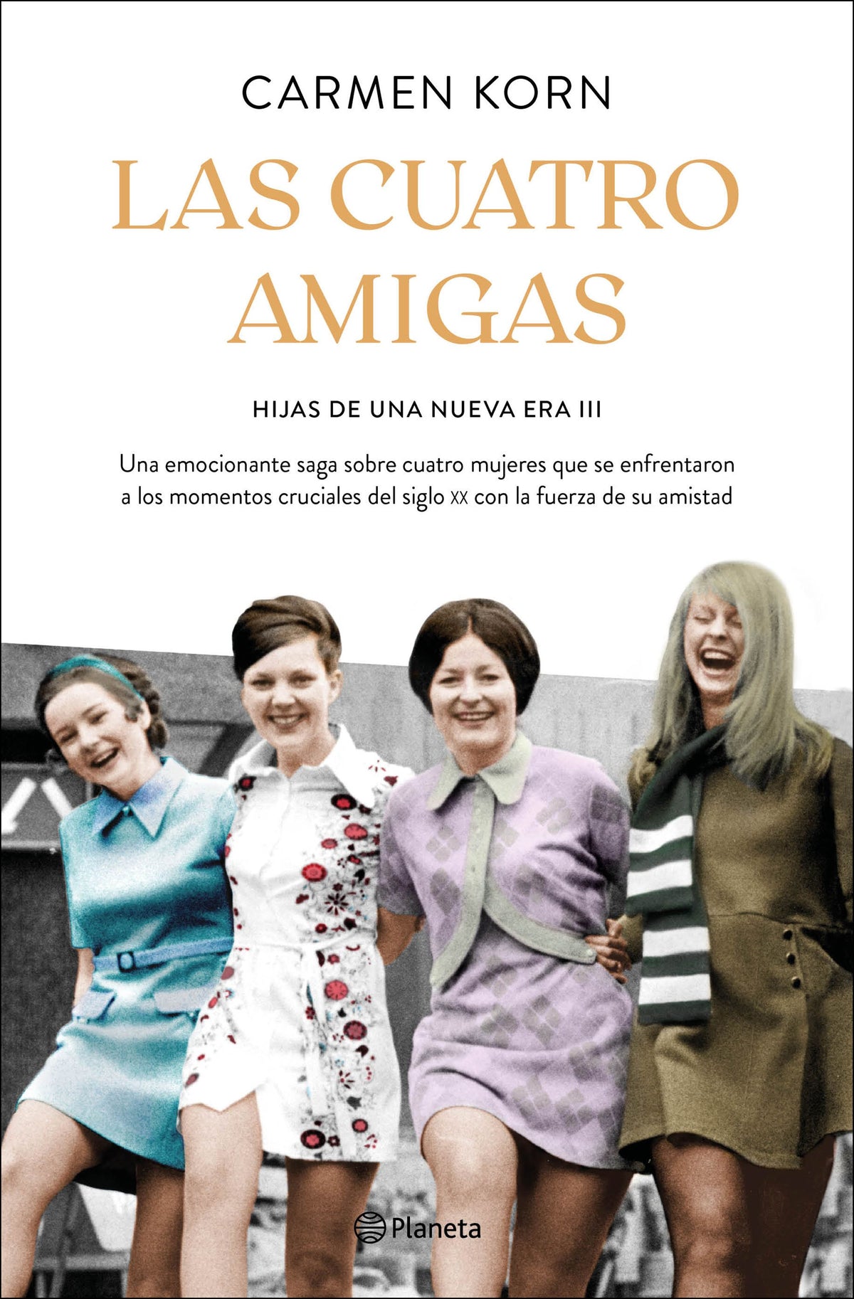 Las cuatro amigas (Saga Hijas de una nueva era 3): Una emocionante saga sobre cuatro mujeres que se enfrentaron a los momentos cruciales del siglo XX con la fuerza de la amistad. Carmen Korn (Editorial Planeta) 9788408240105
