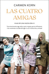 Las cuatro amigas (Saga Hijas de una nueva era 3): Una emocionante saga sobre cuatro mujeres que se enfrentaron a los momentos cruciales del siglo XX con la fuerza de la amistad. Carmen Korn (Editorial Planeta) 9788408240105