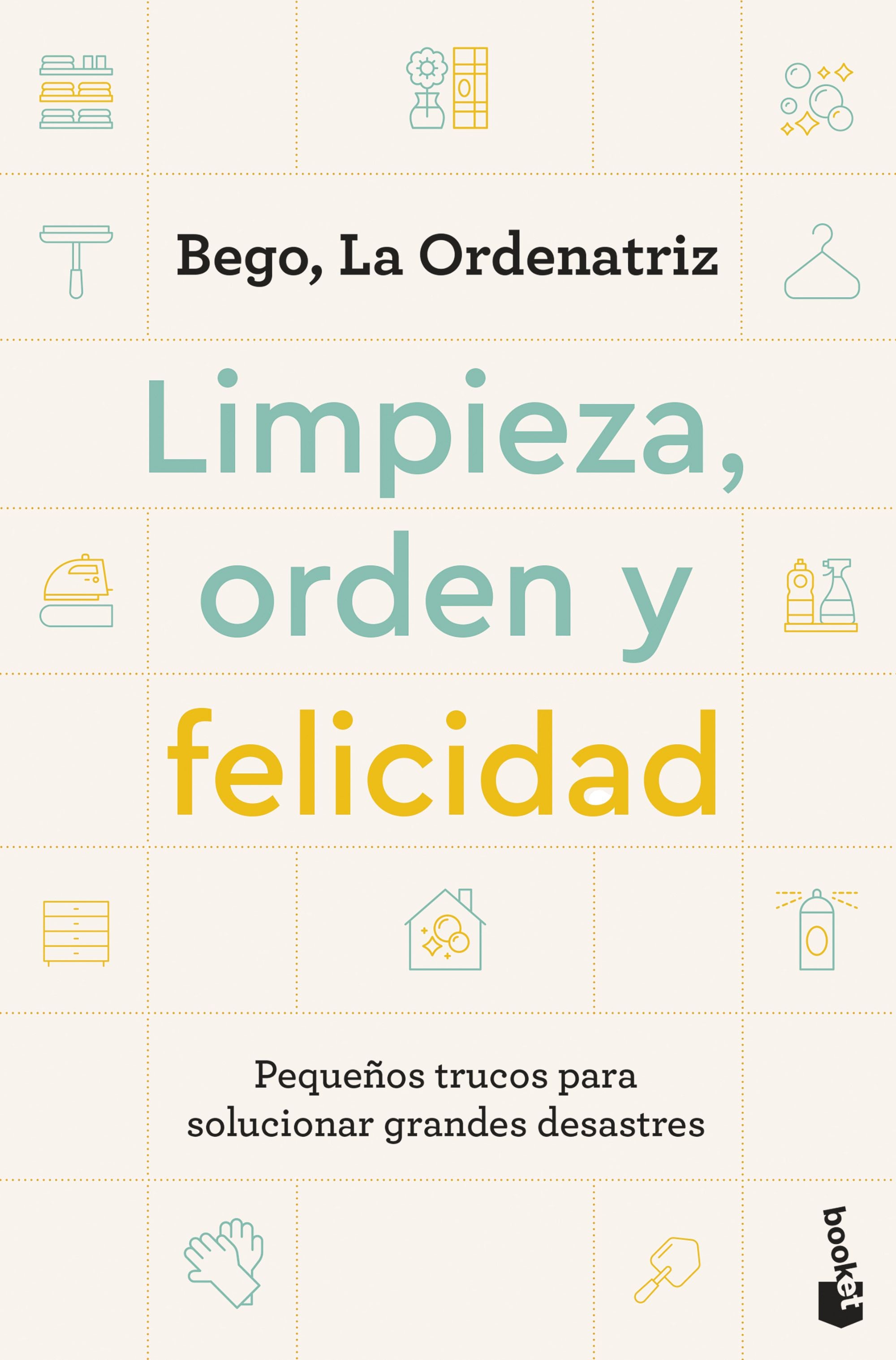 Limpieza, orden y felicidad: Pequeños trucos para solucionar grandes desastres. Bego, La Ordenatriz (Booket) 9788408297604