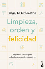 Limpieza, orden y felicidad: Pequeños trucos para solucionar grandes desastres. Bego, La Ordenatriz (Booket) 9788408297604