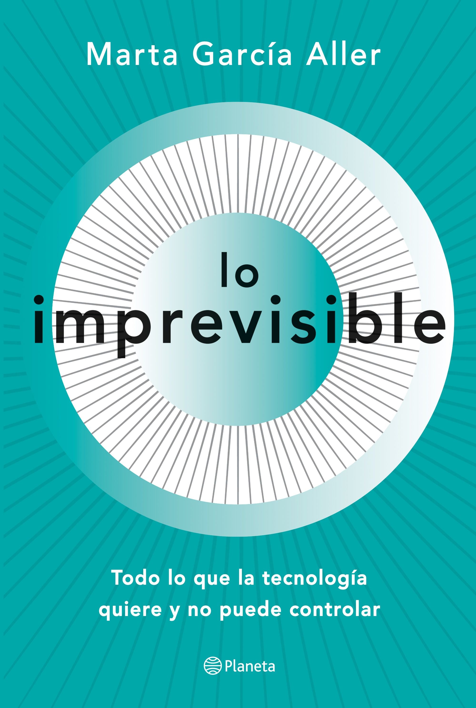 Lo imprevisible: Todo lo que la tecnología quiere y no puede controlar. Marta García Aller (Editorial Planeta) 9788408221708 Imagen principal del producto