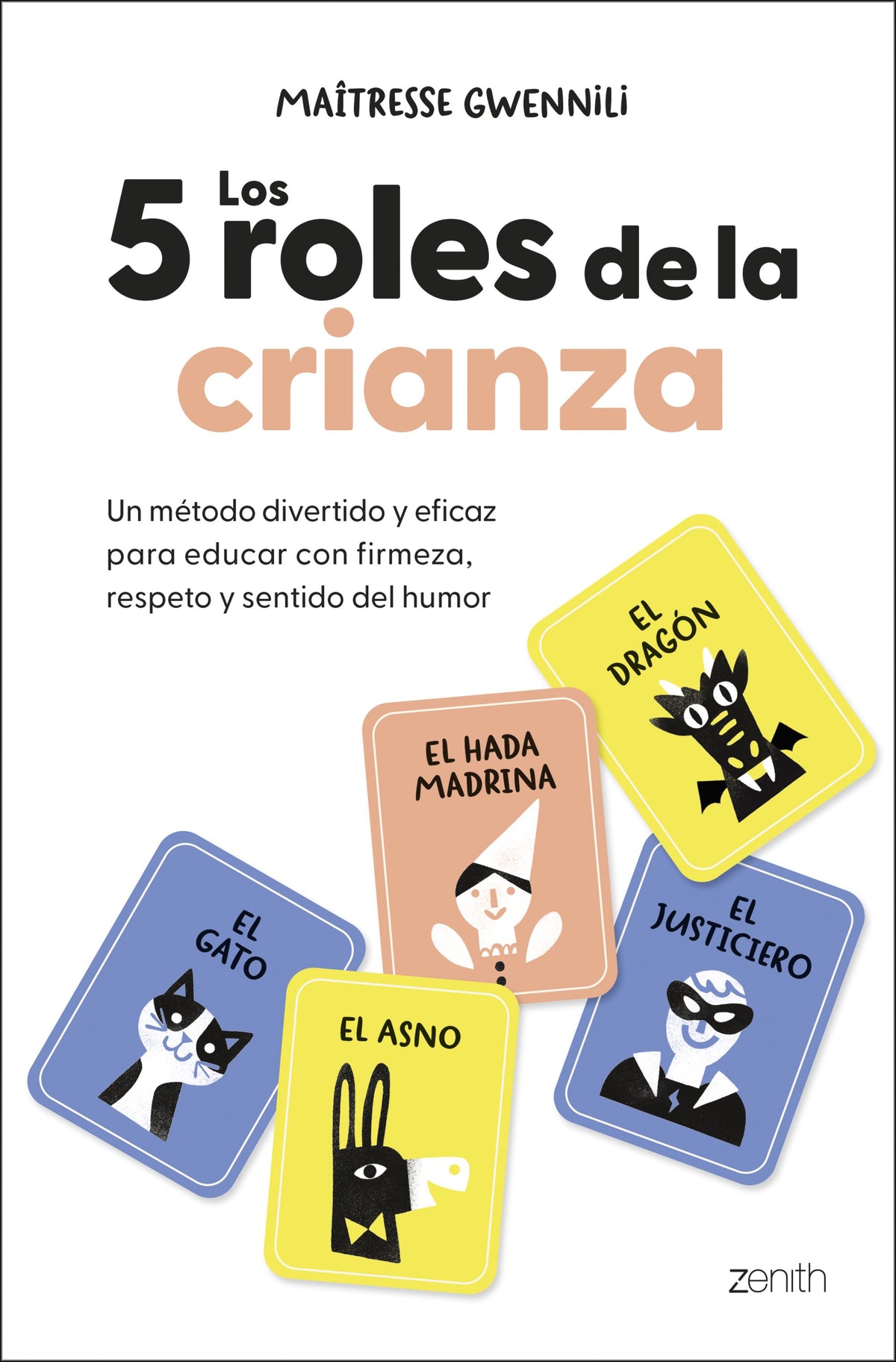 Los 5 roles de la crianza: Un método divertido y eficaz para educar con firmeza, respeto y sentido del humor. Maîtresse Gwennili (Zenith) 9788408313830
