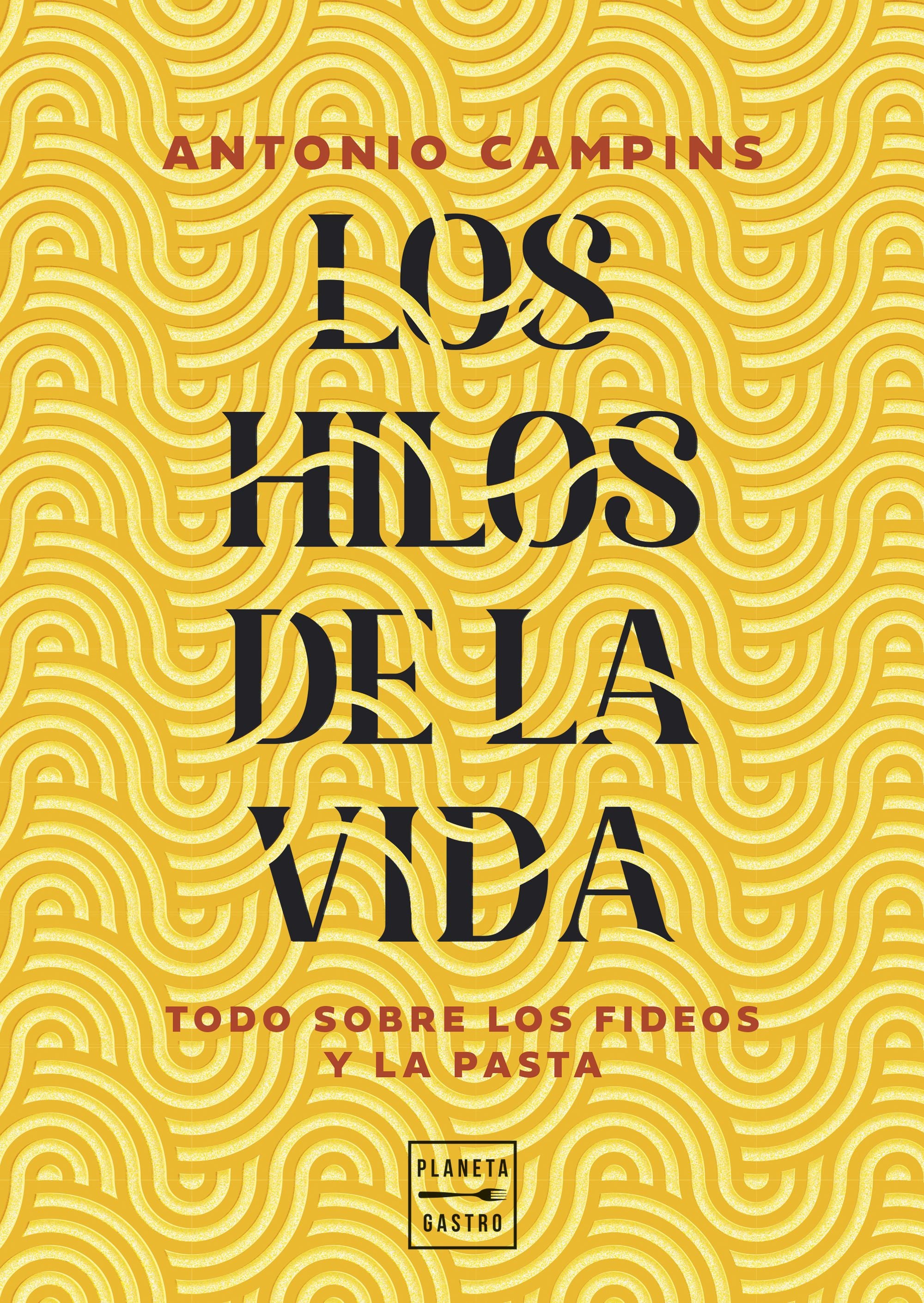 Los hilos de la vida: Tratado de los fideos y la pasta. Antonio Campins Chaler (Planeta Gastro) 9788408315599 Imagen principal del producto