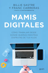 Mamis Digitales: Cómo trabajar desde donde quieras mientras disfrutas de tus hijos. Billie Sastre (Zenith) 9788408244981