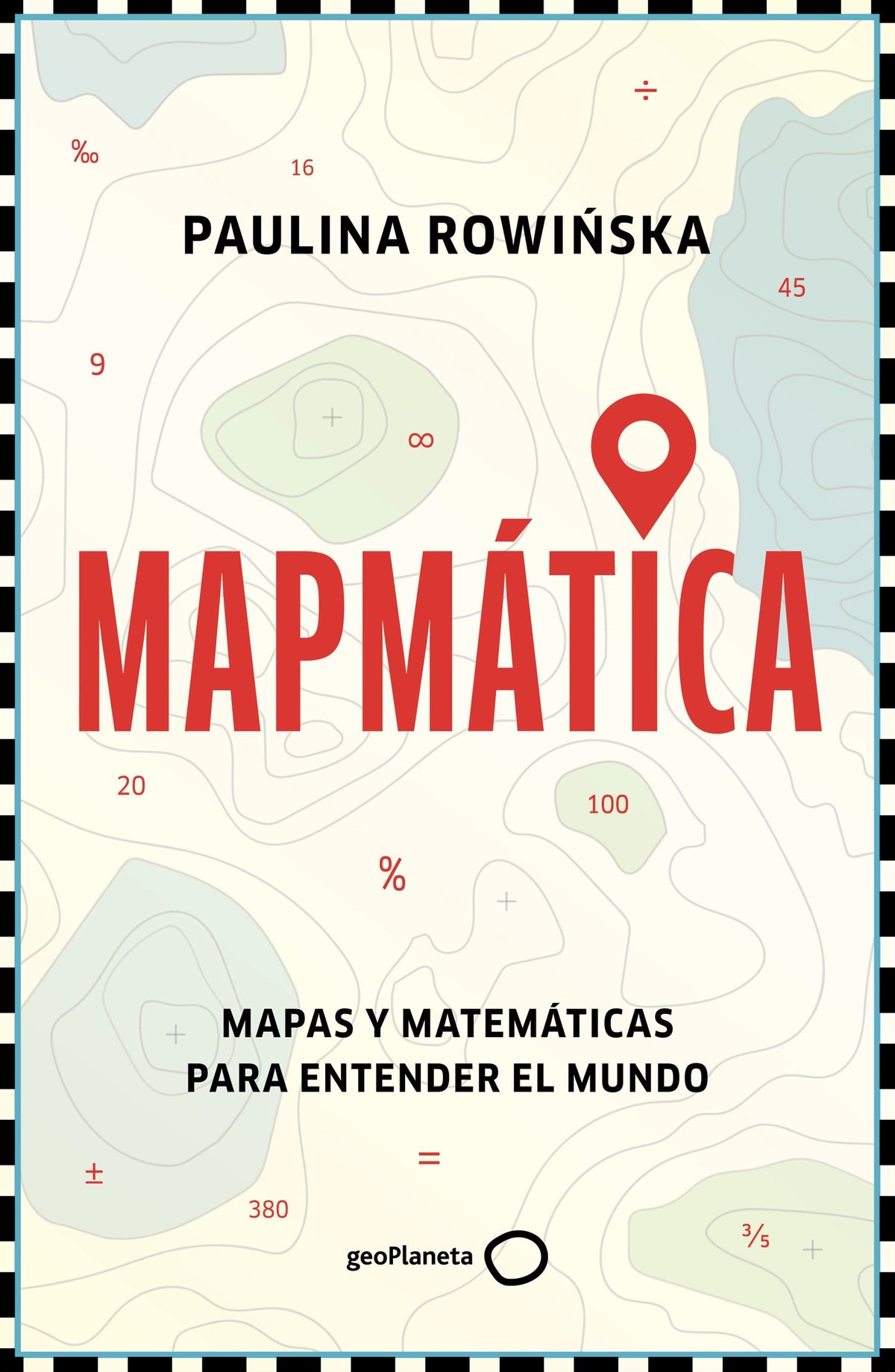 Mapmática: Mapas y matemáticas para entender el mundo. Paulina Rowinska (GeoPlaneta) 9788408311201
