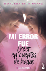 Mi error fue creer en cuentos de hadas: Serie Mi Error 6