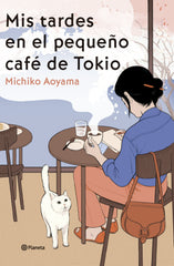 Mis tardes en el pequeño café de Tokio: La gran maestra del healing fiction japonés. Michiko Aoyama (Editorial Planeta) 9788408303466