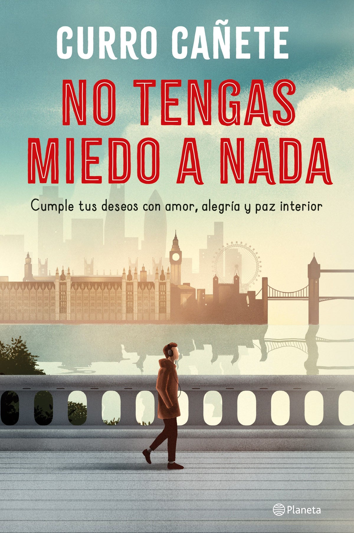 No tengas miedo a nada: Cumple tus deseos con amor, alegría y paz interior. Curro Cañete (Editorial Planeta) 9788408250876
