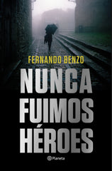 Nunca fuimos héroes. Fernando Benzo (Editorial Planeta) 9788408221685