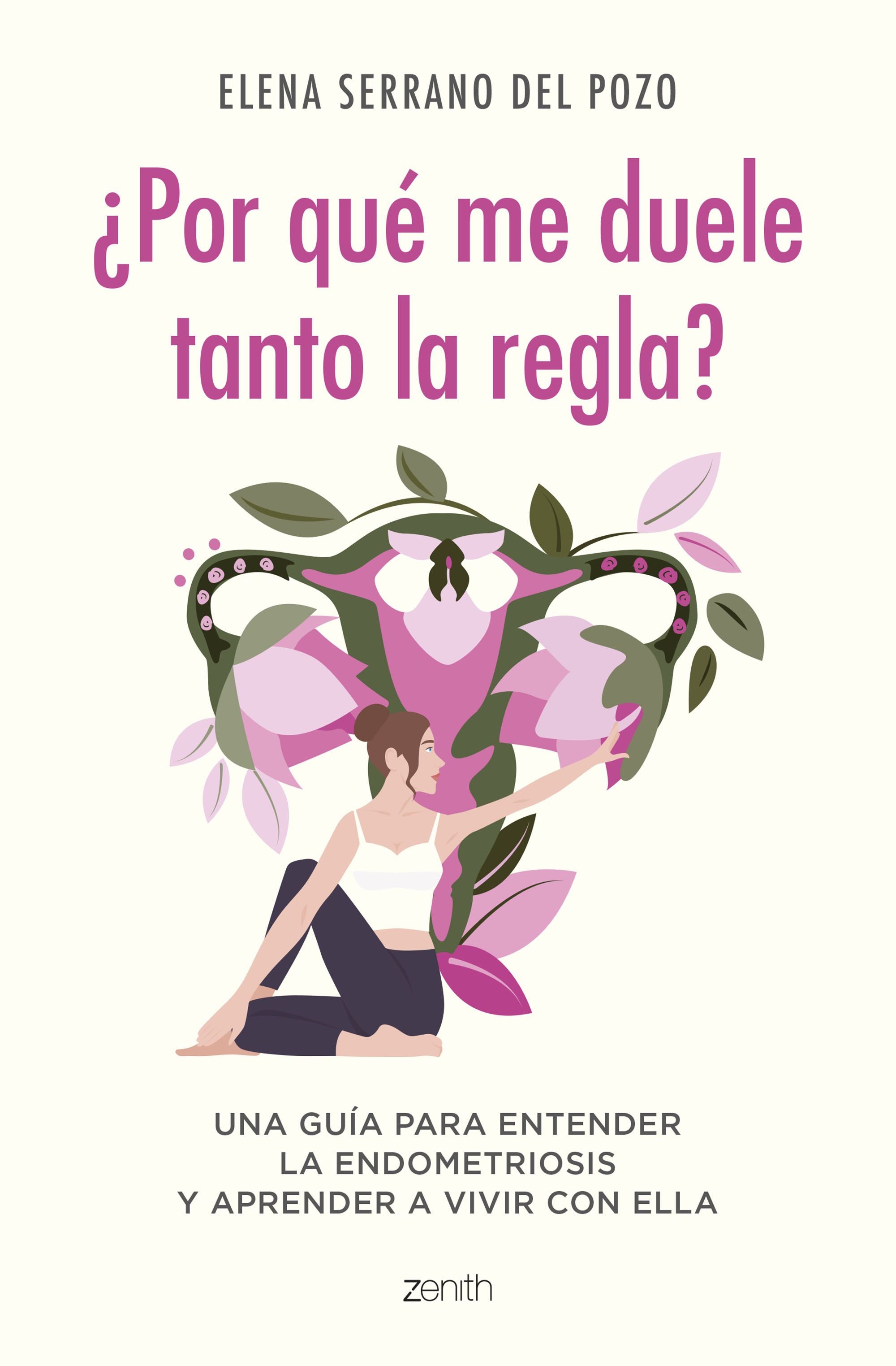 ¿Por qué me duele tanto la regla?: Una guía para entender la endometriosis y aprender a vivir con ella. Elena Serrano (Zenith) 9788408269960 Imagen principal del producto