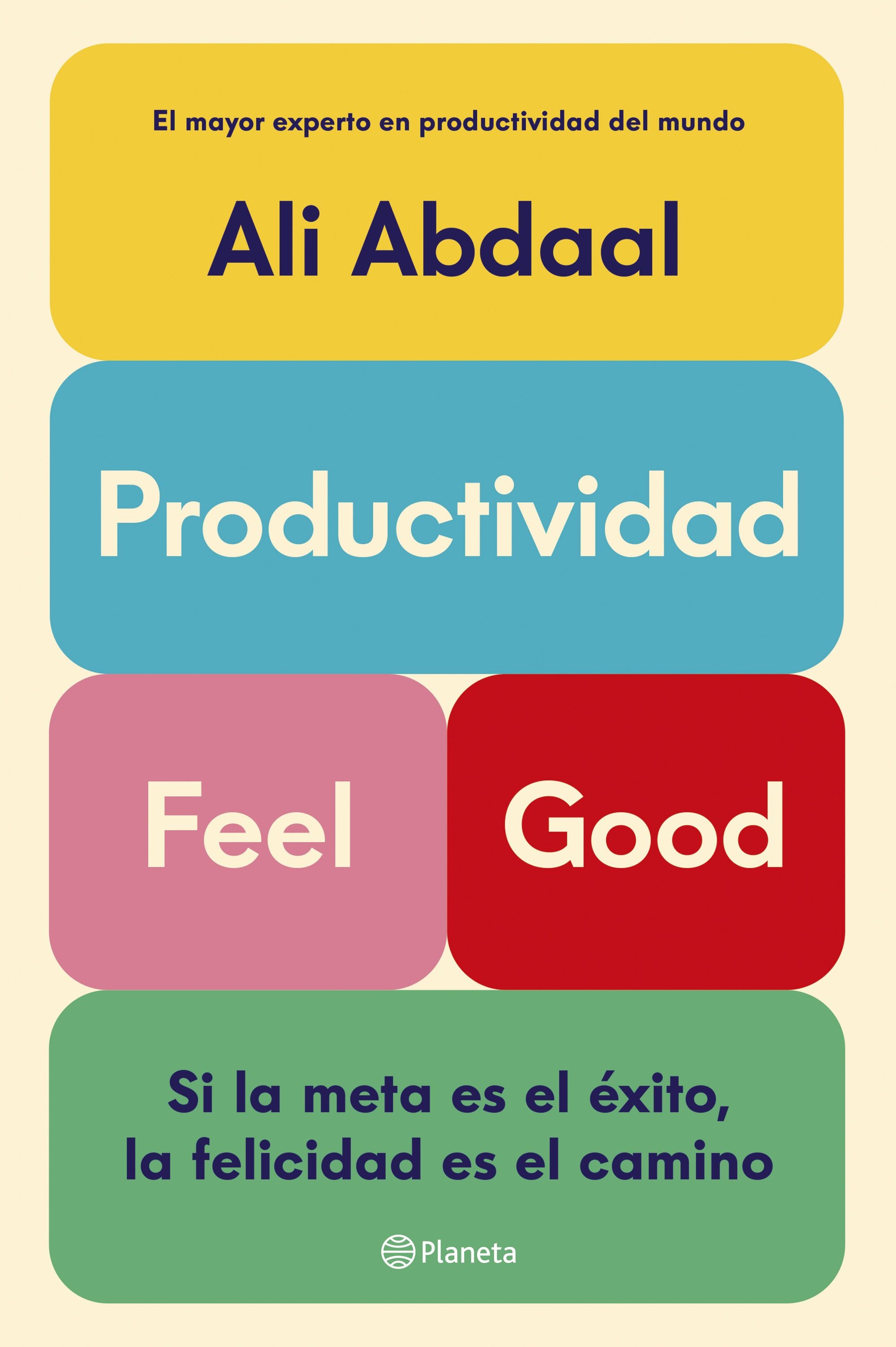 Productividad Feel Good: Si la meta es el éxito, la felicidad es el camino. Ali Abdaal (Editorial Planeta) 9788408292715