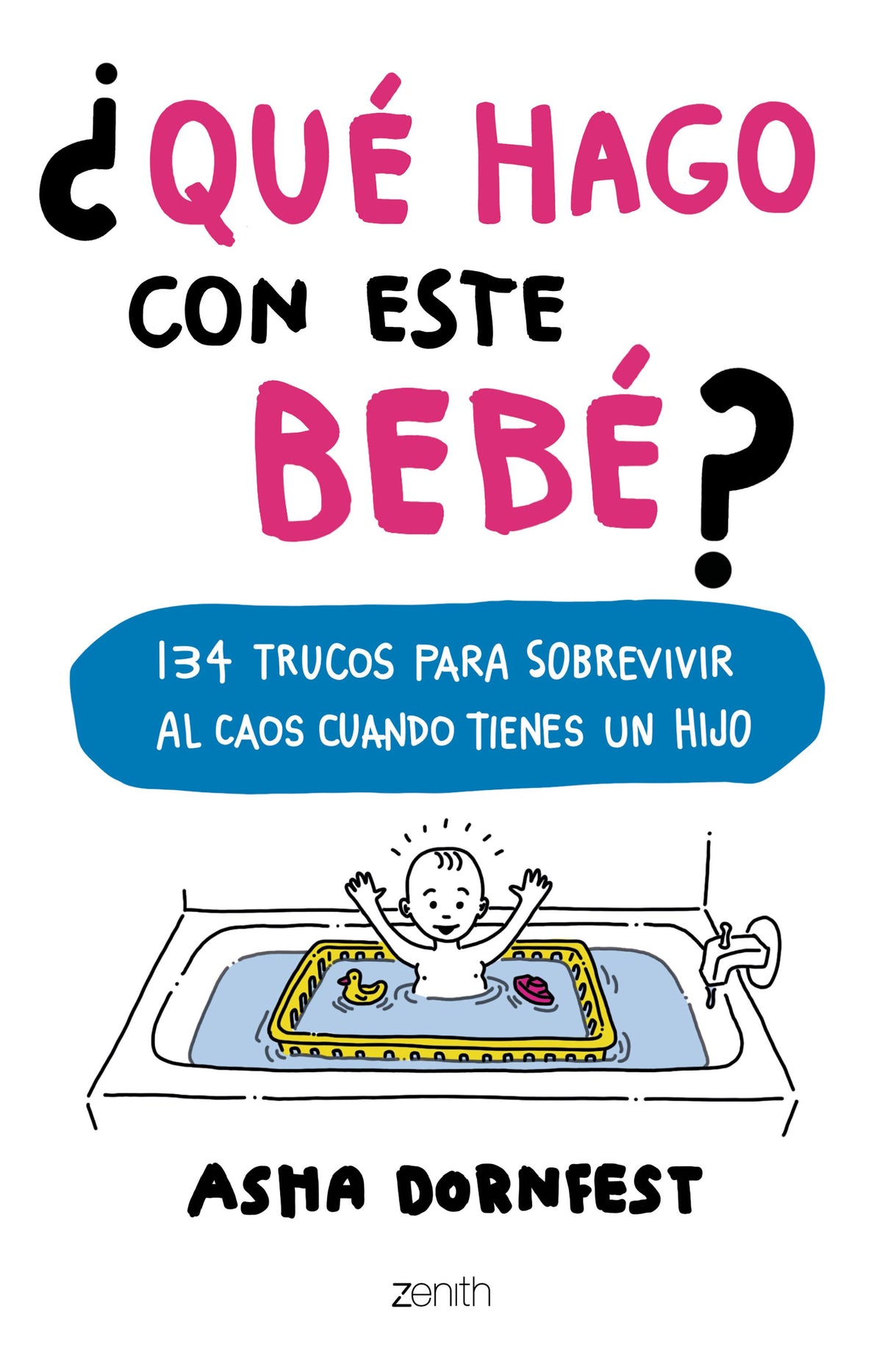 ¿Qué hago con este bebé?: 134 trucos para sobrevivir al caos cuando tienes un hijo
