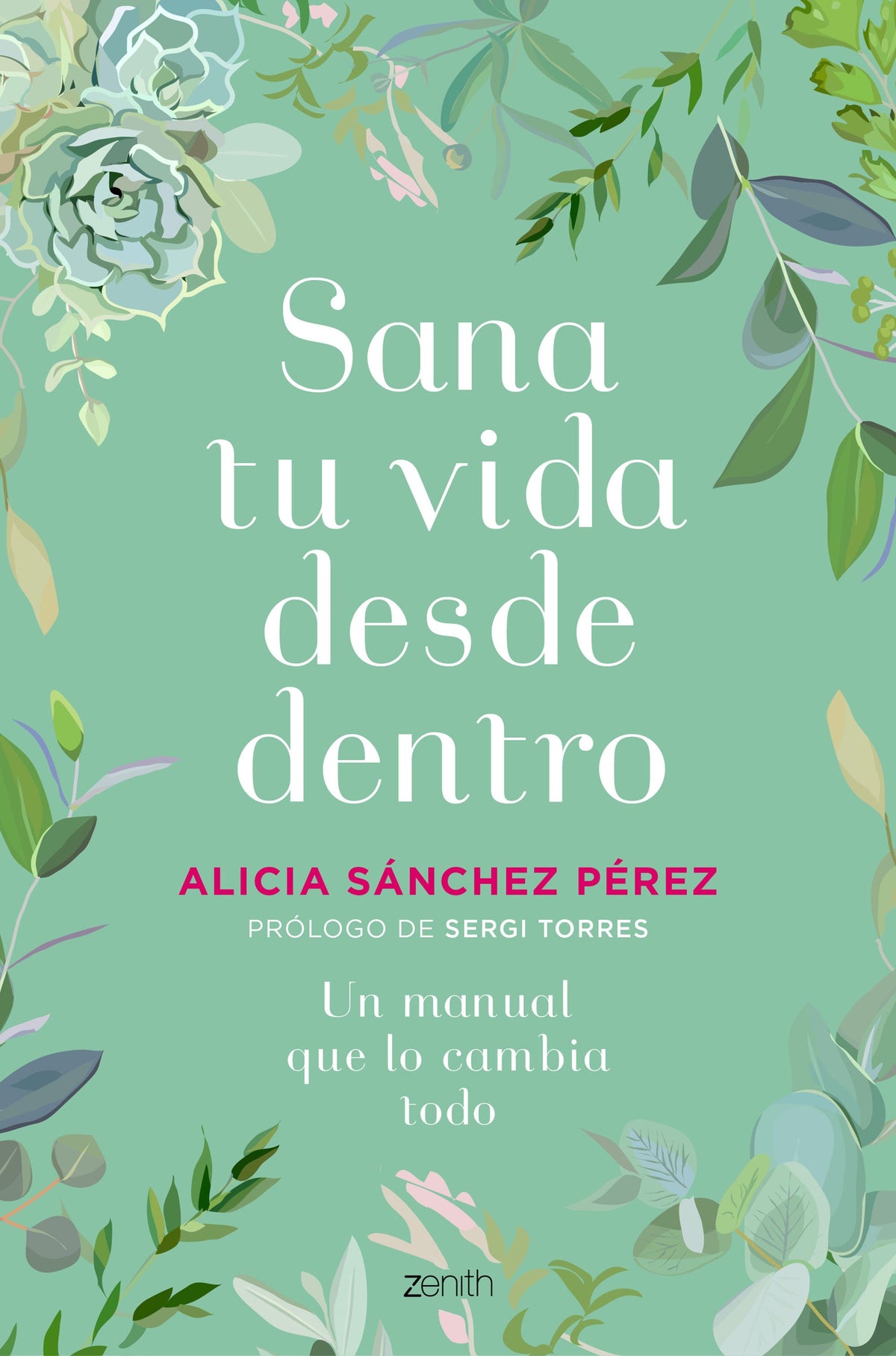 Sana tu vida desde dentro: Un manual que lo cambia todo. Alicia Sánchez Pérez (Zenith) 9788408241454