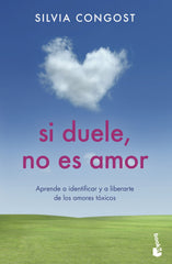 Si duele, no es amor: Aprende a identificar y a liberarte de los amores tóxicos. Silvia Congost (Booket) 9788408237341
