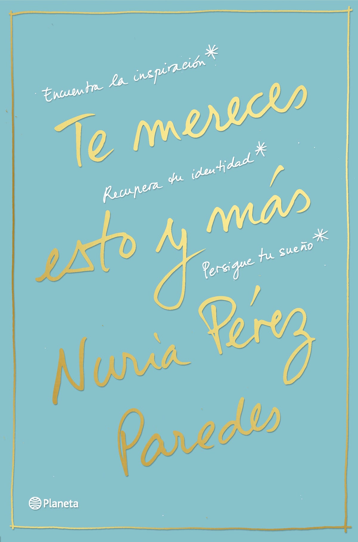 Te mereces esto y más: Encuentra la inspiración. Recupera tu identidad. Persigue tu sueño