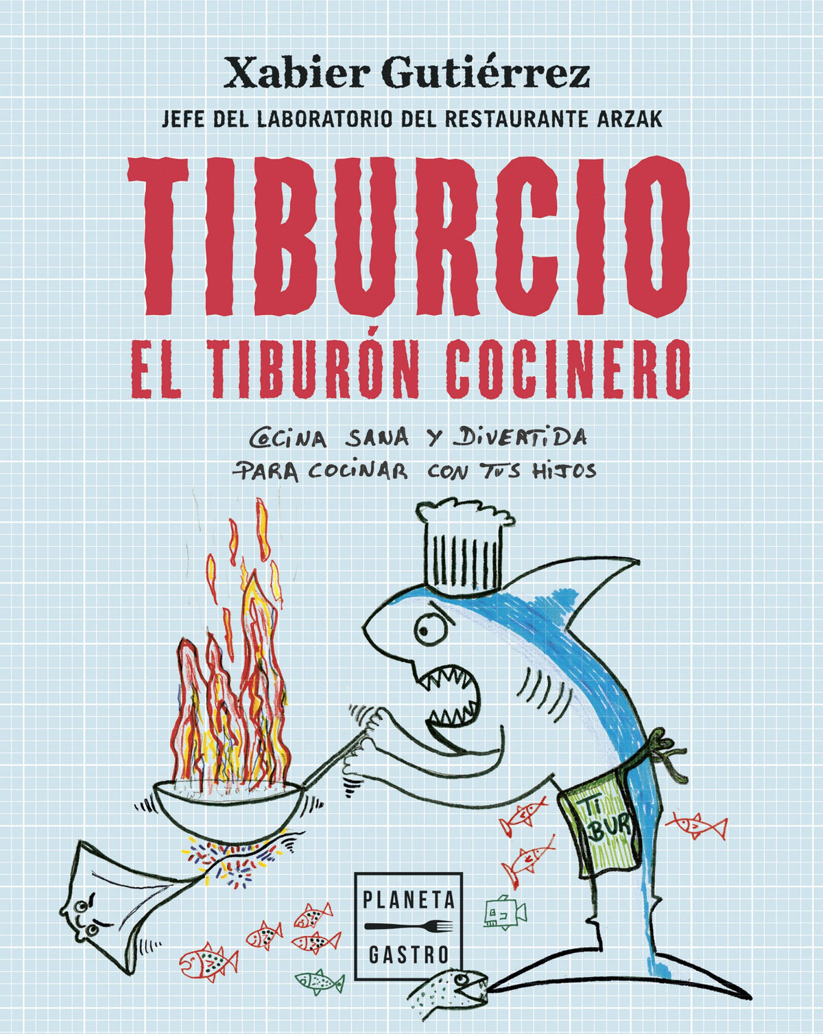 Tiburcio, el tiburón cocinero: Cocina sana y divertida para cocinar con tus hijos. Xabier Gutiérrez (Planeta Gastro) 9788408251897 Imagen principal del producto