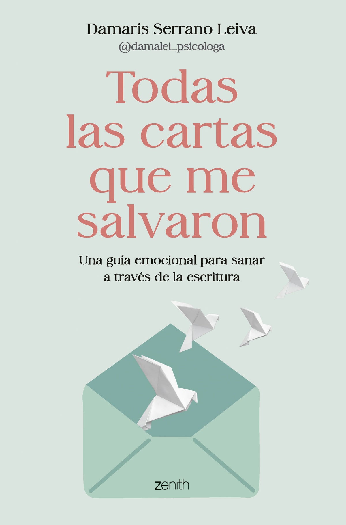Todas las cartas que me salvaron: Una guía emocional para sanar a través de la escritura. Damaris Serrano Leiva @damalei_psicologa (Zenith) 9788408317586