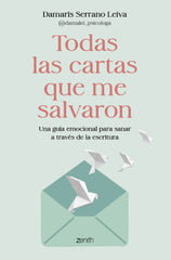 Todas las cartas que me salvaron: Una guía emocional para sanar a través de la escritura. Damaris Serrano Leiva @damalei_psicologa (Zenith) 9788408317586
