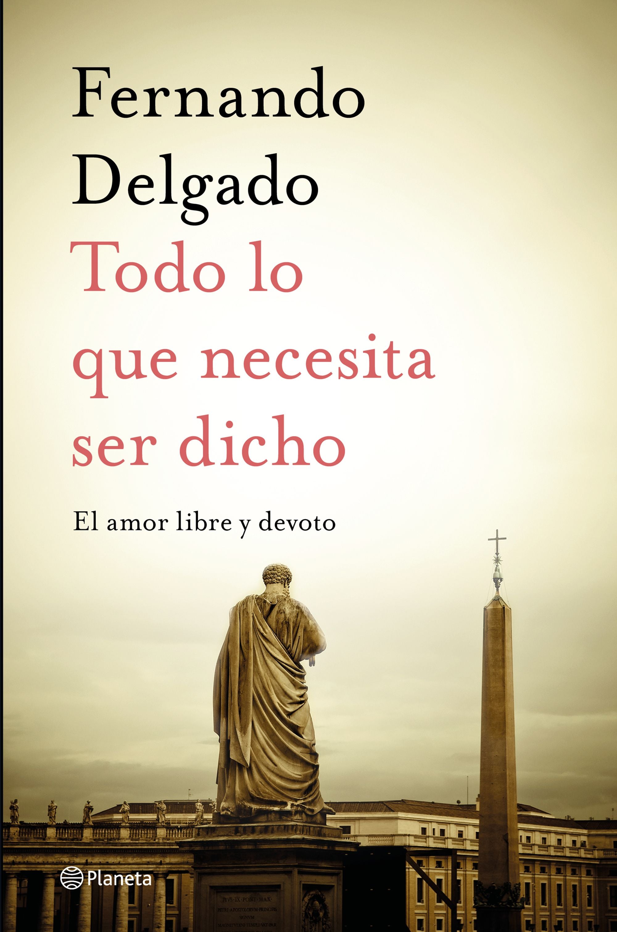 Todo lo que necesita ser dicho: El amor libre y devoto. Fernando Delgado (Editorial Planeta) 9788408232056 Imagen principal del producto