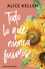 Todo lo que nunca fuimos: Deja que ocurra, 1. Alice Kellen (Booket) 9788408308065