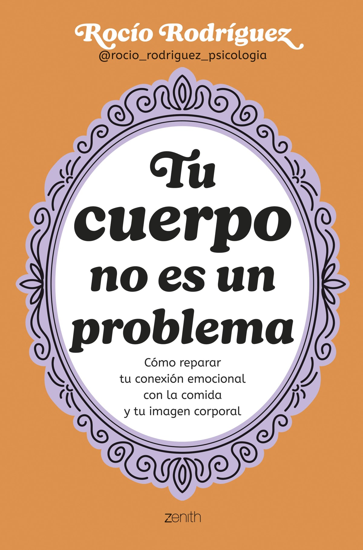 Tu cuerpo no es un problema: Cómo reparar tu conexión emocional con la comida y tu imagen corporal. Rocío Rodríguez (Zenith) 9788408300724
