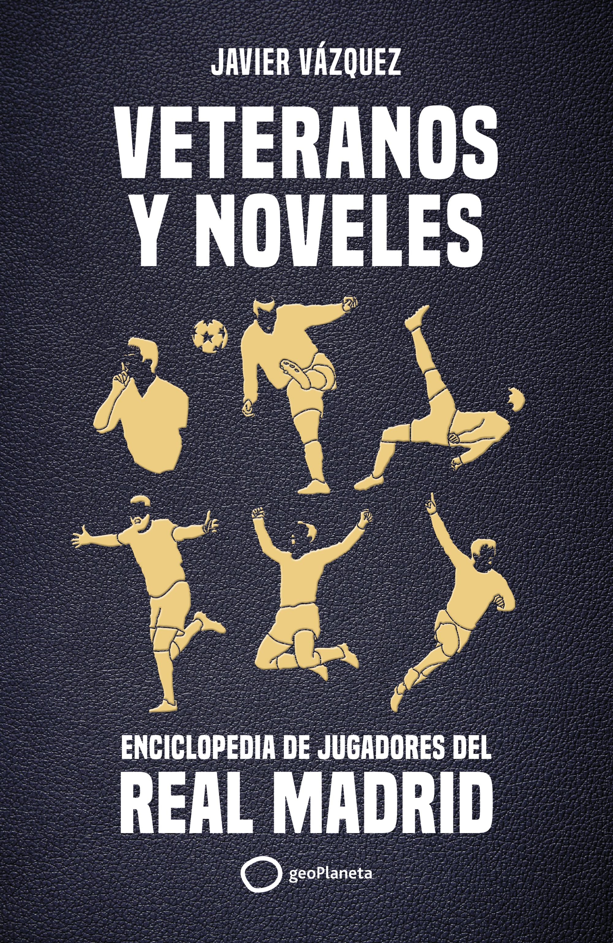 Veteranos y noveles: Enciclopedia de jugadores del Real Madrid. Javier Vázquez Barquero (GeoPlaneta) 9788408269311