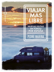 Viajar más libre - Nuevas rutas en furgo por España. Pedro Madera (GeoPlaneta) 9788408255772