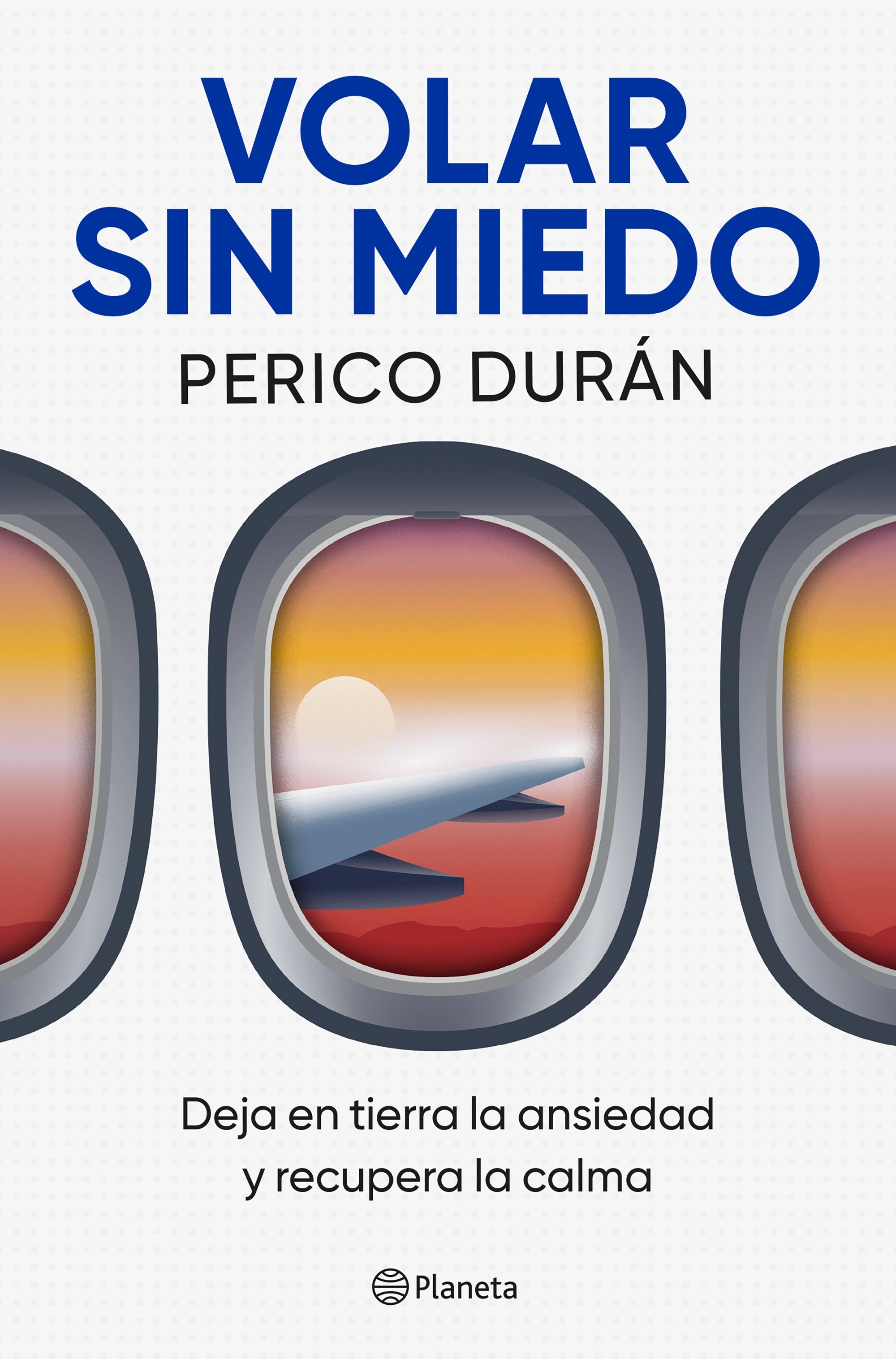 Volar sin miedo: Deja en tierra la ansiedad y recupera la calma. Perico Durán (Editorial Planeta) 9788408315063 Imagen principal del producto