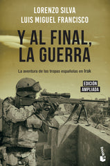 Y al final, la guerra: La aventura de las tropas españolas en Irak. Lorenzo Silva (Booket) 9788408217831