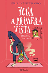 Yoga a primera vista: (El amor, ya si eso...). Félix Jiménez Velando (Editorial Planeta) 9788408227861