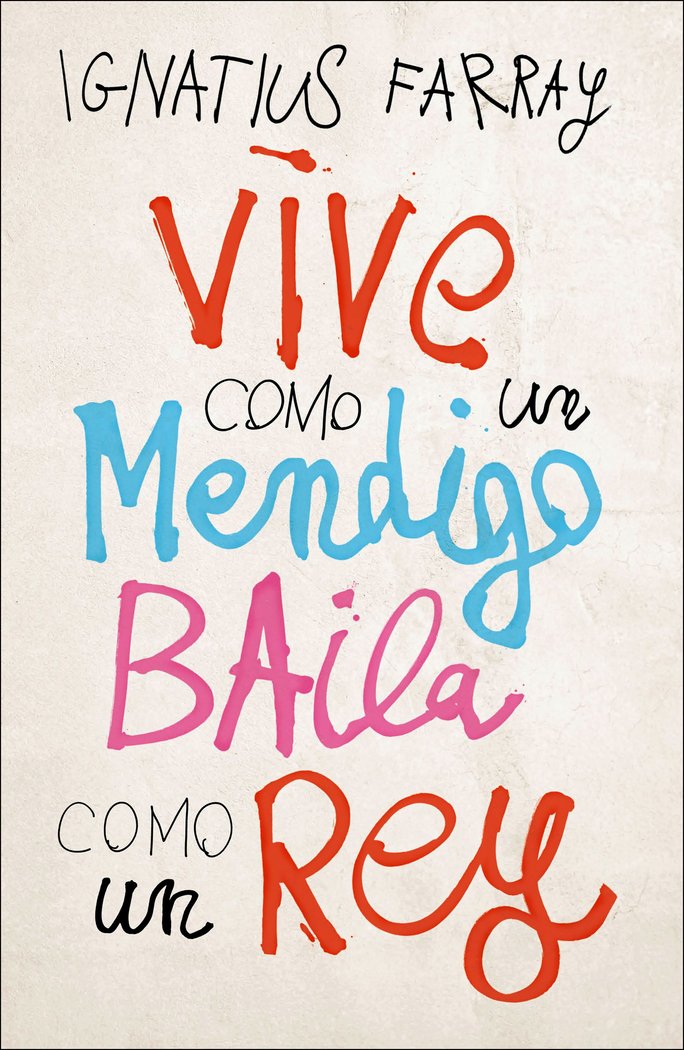 VIVE COMO UN MENDIGO BAILA COMO UN REY IGNATIUS FARRAY Imagen principal del producto
